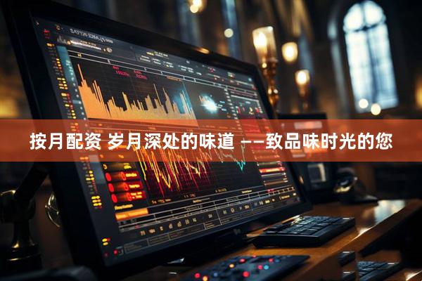 按月配资 岁月深处的味道 ——致品味时光的您