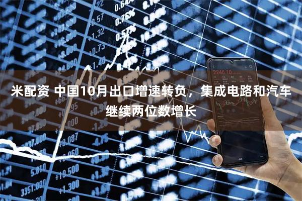 米配资 中国10月出口增速转负，集成电路和汽车继续两位数增长