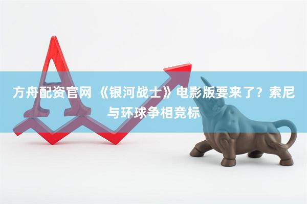 方舟配资官网 《银河战士》电影版要来了？索尼与环球争相竞标